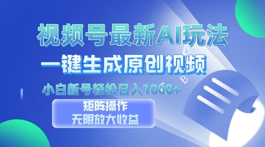 视频号最新AI万法，一键生成原创视频，小白新号也能轻松日入100+-网创星球