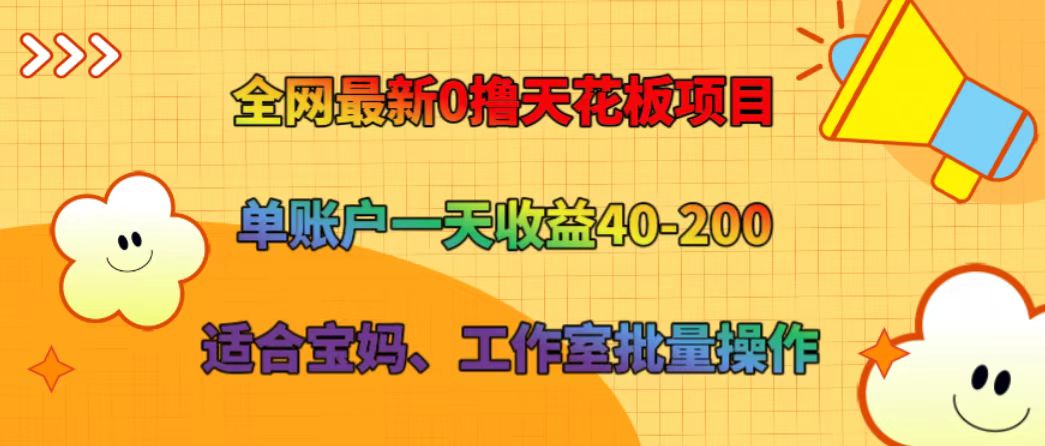 全网最新0撸天花板项目 单账户一天收益40-200 适合宝妈、工作室批量操作-网创星球
