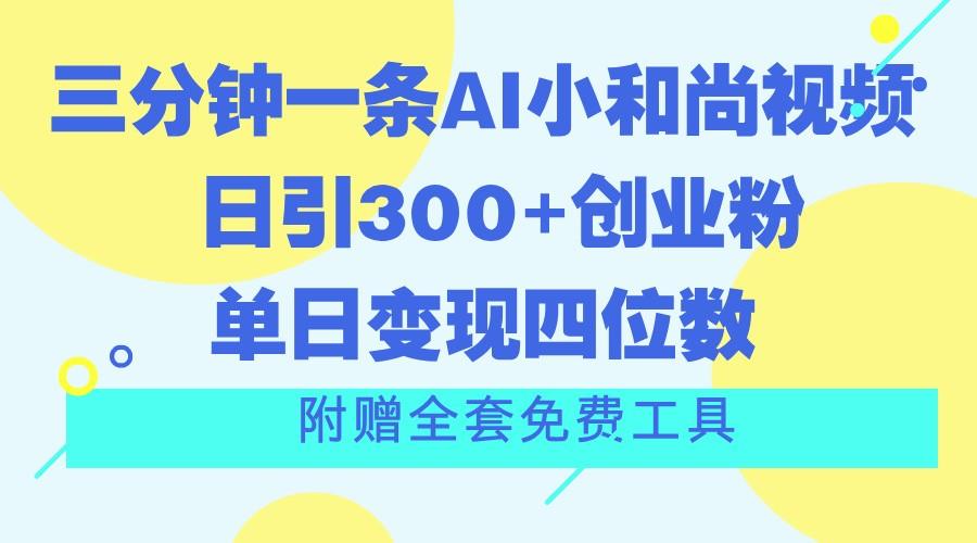 三分钟一条AI小和尚视频 ，日引300+创业粉。单日变现四位数 ，附赠全套免费工具-网创星球
