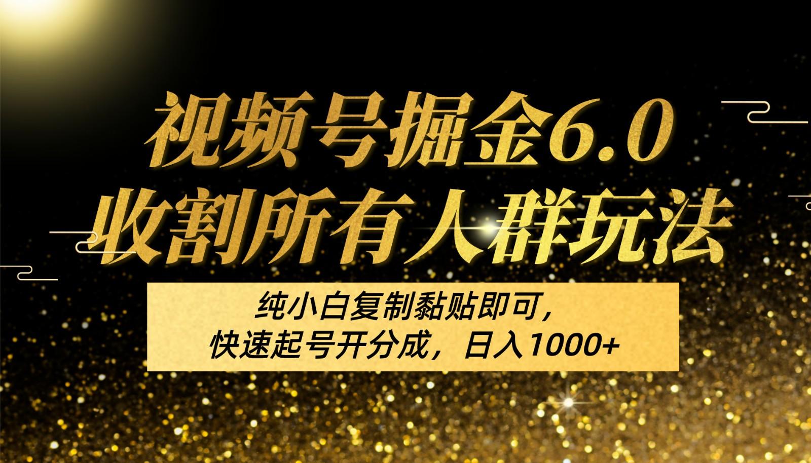 视频号掘金6.0收割所有人群玩法！纯小白复制黏贴即可，快速起号开分成，日入1000+-网创星球