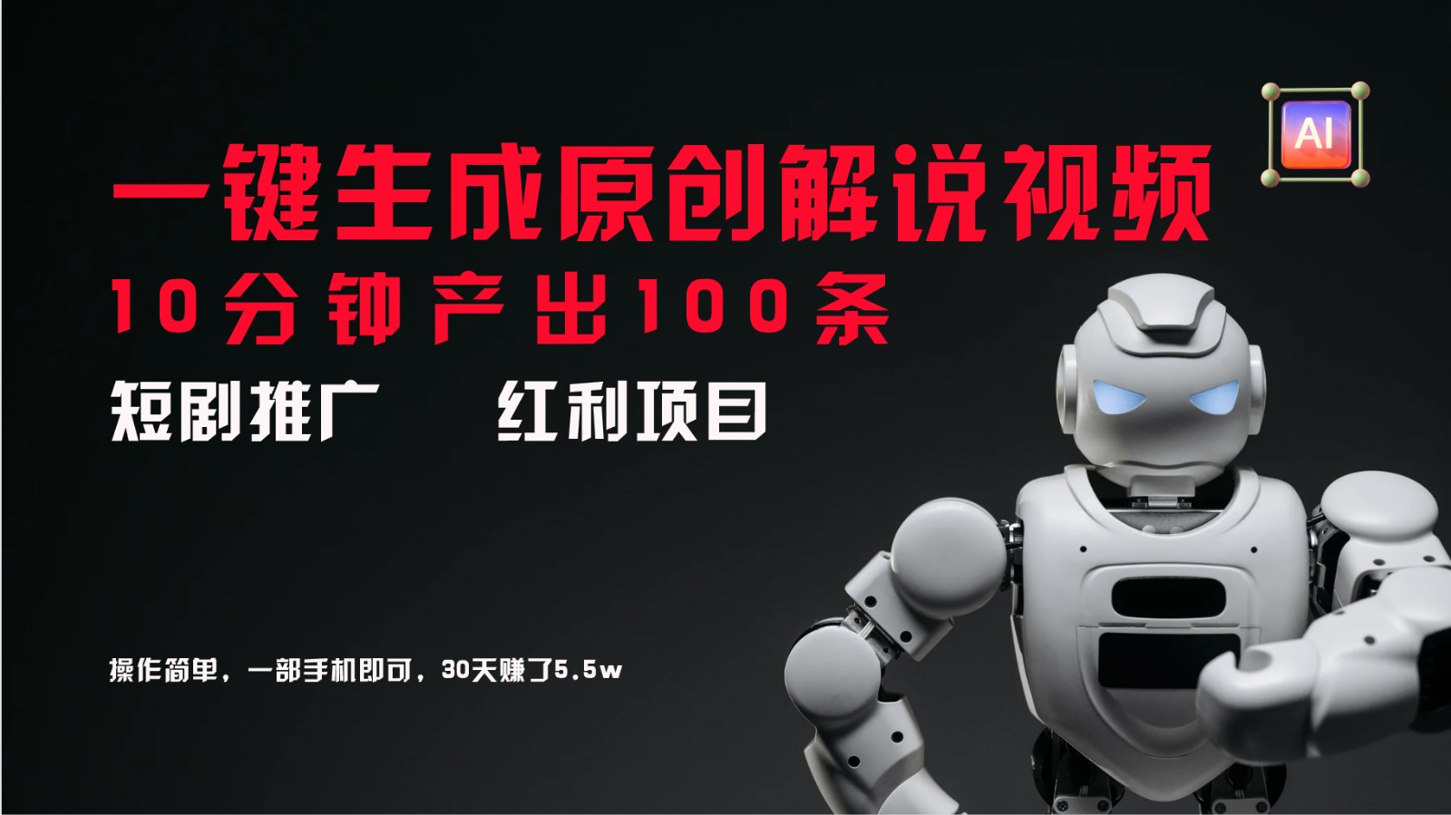 短剧推广新思路,AI一键生成原创解说视频,10分钟产出100条,30天赚了5.5w-网创星球