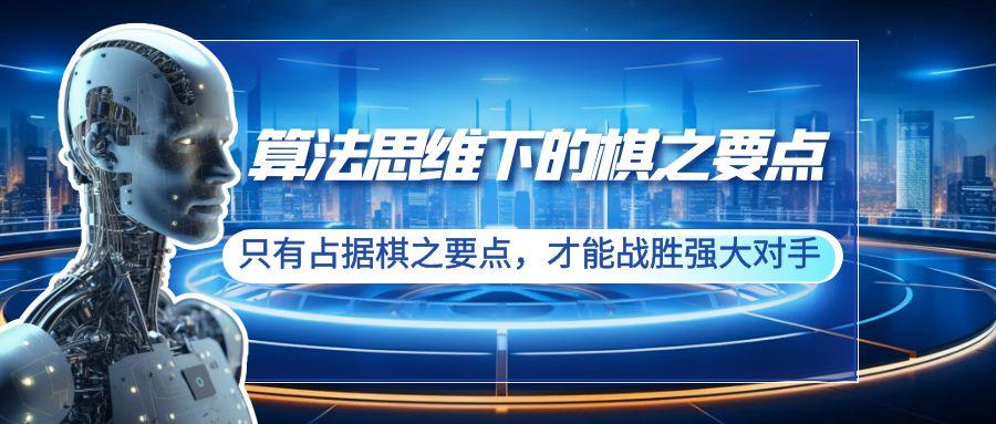 算法思维下的棋之要点：只有占据棋之要点，才能战胜强大对手(20节)-网创星球