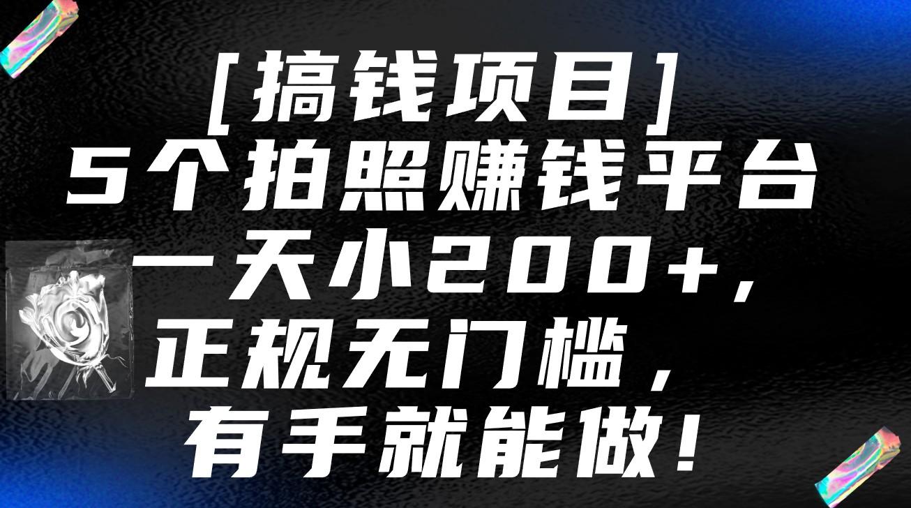 5个拍照赚钱平台，一天小200+，正规无门槛，有手就能做【保姆级教程】-网创星球