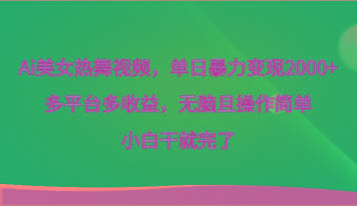 Ai美女热舞视频，单日暴力变现2000+，多平台多收益，无脑且操作简单，小白干就完了-网创星球