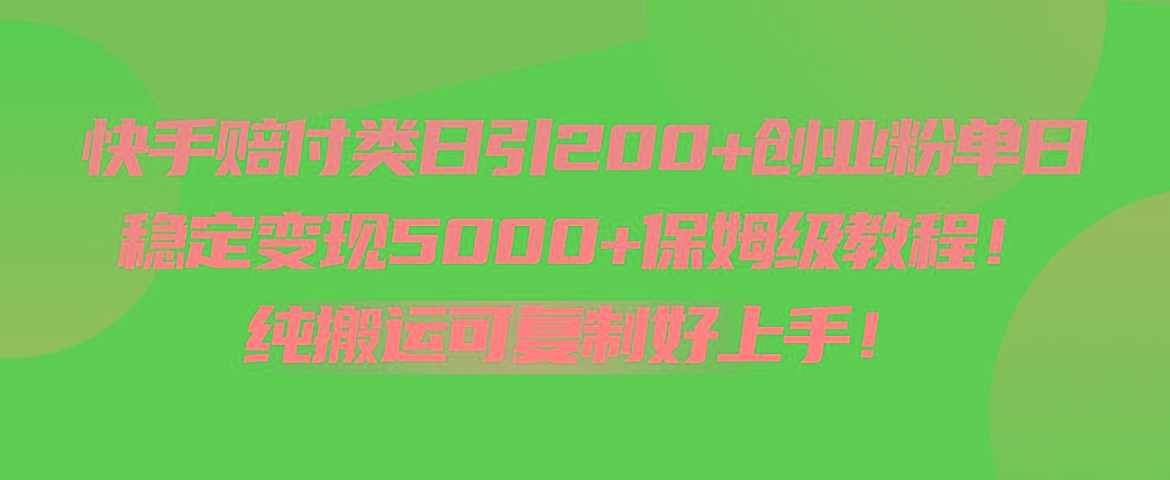快手赔付类日引200+创业粉，单日稳定变现5000+保姆级教程！纯搬运可复制好上手！-网创星球