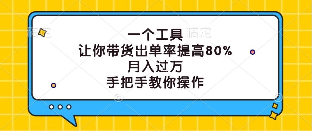 一个工具,让你带货出单率提高80%,月入过万,手把手教你操作-网创星球