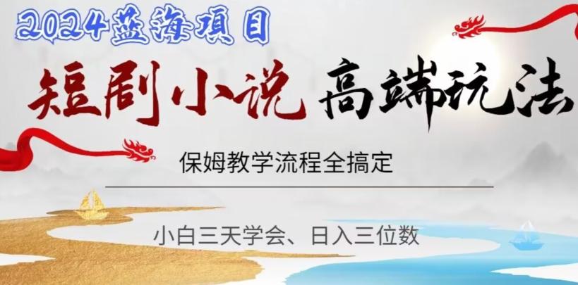短剧高端玩法，保姆教学全搞定，小白日入三位数【揭秘】-网创星球