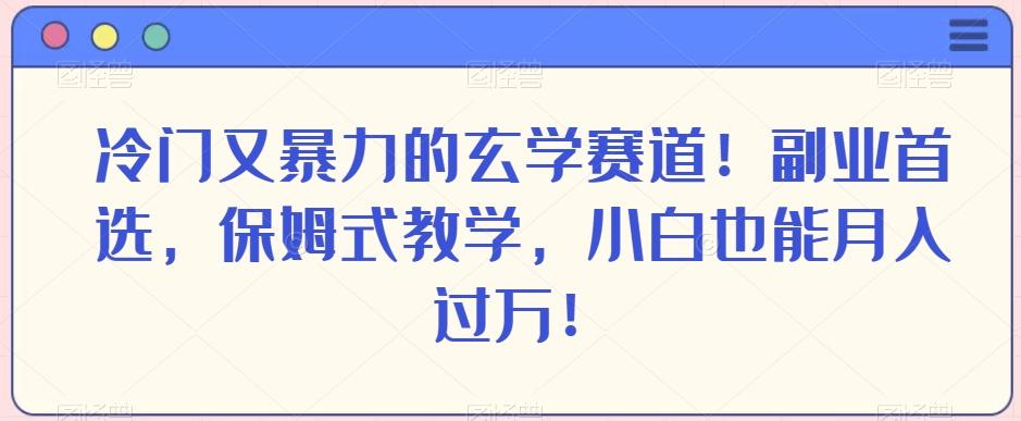 冷门又暴力的玄学赛道!副业首选,保姆式教学,小白也能月入过万!