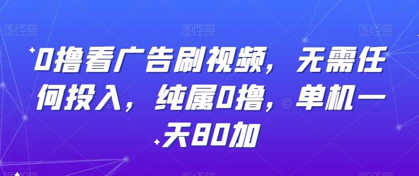 0撸看广告刷视频,无需任何投入,纯属0撸,单机一天80加
