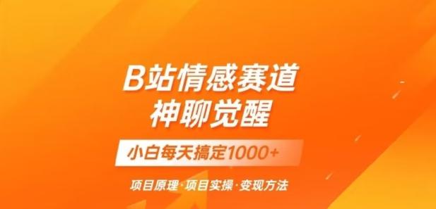 B站情感冷门蓝海赛道秒变现《神聊觉醒》一天轻松变现500+【揭秘】-网创星球