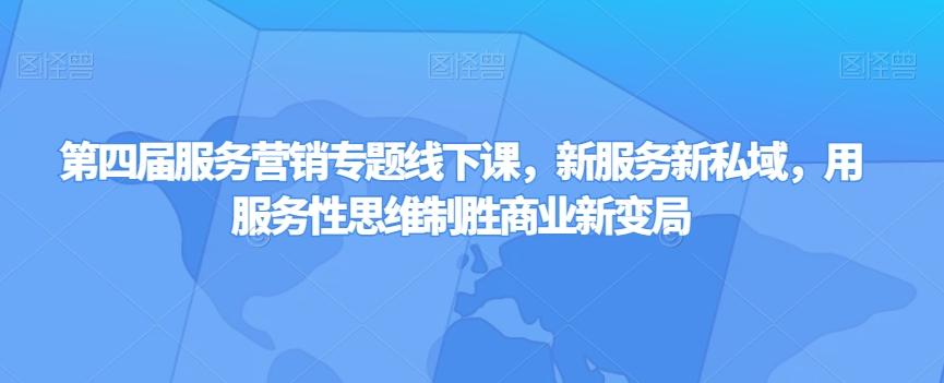 第四届服务营销专题线下课,新服务新私域,用服务性思维制胜商业新变局