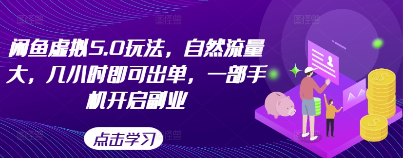 闲鱼虚拟5.0玩法,自然流量大,几小时即可出单,一部手机开启副业